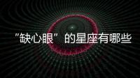 “缺心眼”的星座有哪些