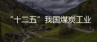 “十二五”我國煤炭工業將加快結構調整