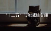“十二五”節(jié)能減排專項(xiàng)規(guī)劃已開始第二輪征求意見