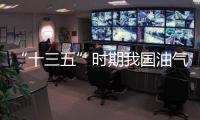 “十三五”時期我國油氣勘探開發邁上新臺階