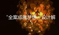 “全案成就夢想、設計解決問題”詞條認證內容