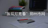 “發現鄭青春”鄭州市網絡短視頻創作大賽，形象視覺系統征集