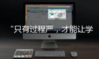 “只有過程嚴，才能讓學生將來好”