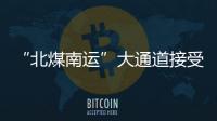 “北煤南運(yùn)”大通道接受“CT”式體檢