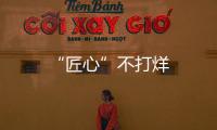 “匠心”不打烊