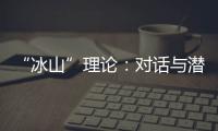 “冰山”理論：對話與潛對話(關于“冰山”理論：對話與潛對話簡述)