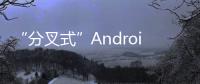 “分叉式”Android是什么它對諾基亞意味著什么