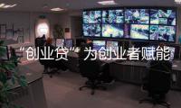 “創業貸”為創業者賦能