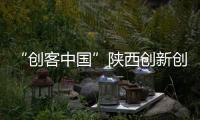 “創客中國”陜西創新創業大賽舉行