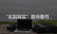 “名副其實”首場春雨，“貨真價實”繞飛天氣
