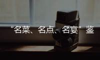 “名菜、名點、名宴”鑒定會