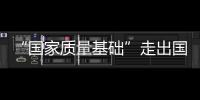 “國家質量基礎”走出國門