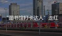 “圖書(shū)館打卡達(dá)人”走紅：在豐盈的精神世界遇見(jiàn)不一樣的自己