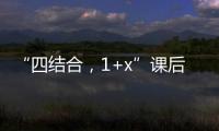 “四結合，1+x”課后服務印江六小科學實驗班我們在行動