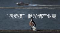 “四步棋”促光儲(chǔ)產(chǎn)業(yè)高質(zhì)量發(fā)展_