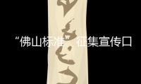 “佛山標準”征集宣傳口號 最高可獲5000元獎勵