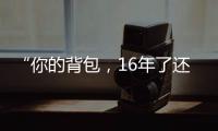 “你的背包，16年了還沒壞”……