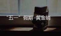 “五一”假期  黃金銷售掀熱潮