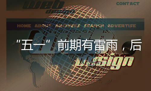 “五一”前期有雷雨，后期多云為主！戶外活動(dòng)需注意防御強(qiáng)對(duì)流天氣
