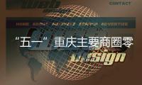 “五一”重慶主要商圈零售同比增長5.3% 多方聯動大資源大撬動