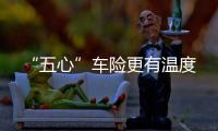 “五心”車險更有溫度
