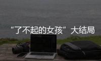 “了不起的女孩”大結局 陳昊藍整裝待發未來可期
