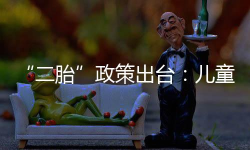 “二胎”政策出臺(tái)：兒童市場(chǎng)迎來(lái)機(jī)遇 帶來(lái)隱患（組圖）