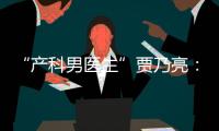 “產科男醫生”賈乃亮：產科知識是跟李小璐學