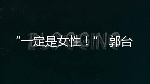 “一定是女性！” 郭臺銘開出參選2024副手“四個條件”