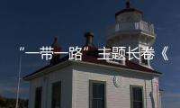 “一帶一路”主題長卷《絲路行旅圖》亮相全國多地