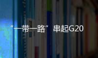 “一帶一路”串起G20國家經貿合作鏈