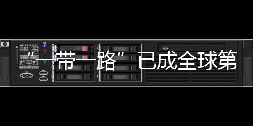 “一帶一路”已成全球第二大貿易板塊 僅次于歐盟