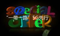 “一帶一路”5G先行 安防市場(chǎng)潛力巨大