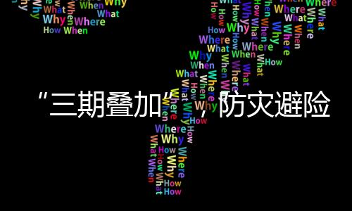 “三期疊加”，防災避險提示！