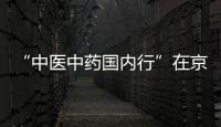 “中醫中藥國內行”在京正式啟動