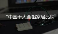 “中國十大全鋁家居品牌”益好家實現您所想您所需