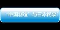 “中國(guó)制造”與日本民眾生活密不可分