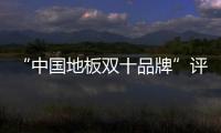 “中國地板雙十品牌”評選盛典，見證品牌力量！
