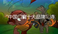 “中國門窗十大品牌”詩尼曼帶來全新精品四大系列