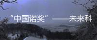 “中國諾獎”——未來科學大獎的獲獎者揭曉