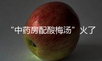“中藥房配酸梅湯”火了！醫生緊急提醒：這些人慎用
