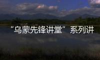“烏蒙先鋒講堂”系列講座開講