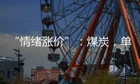 “情緒漲價”：煤炭，單日產(chǎn)地漲30，港口漲16!
