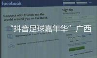 “抖音足球嘉年華”廣西站交叉預選賽圓滿結束