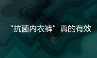 “抗菌內(nèi)衣褲”真的有效嗎？我們測評(píng)了50個(gè)品牌告訴你