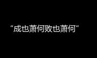 “成也蕭何敗也蕭何” 講的是誰的經(jīng)歷？
