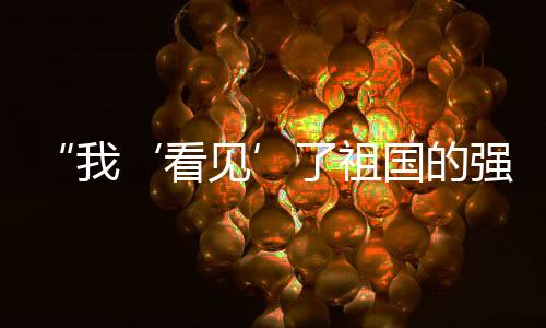 “我‘看見’了祖國的強大”