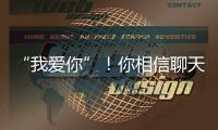 “我愛你”！你相信聊天軟件上得來的愛情嗎？【兩性&情感】風尚中國網
