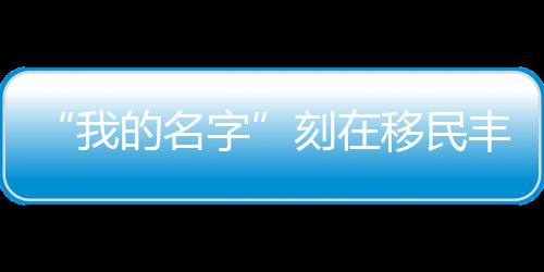 “我的名字”刻在移民豐碑上丨南水北調(diào)中線(xiàn)工程通水十周年