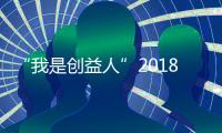 “我是創益人”2018公益廣告大賽頒獎典禮在深舉行